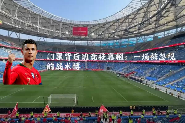 门票背后的竞技真相：一场被忽视的战术博弈