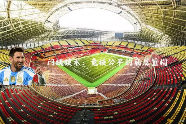 门线技术:竞技公平的底层重构