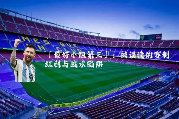「最好小组第三」：被误读的赛制红利与战术陷阱