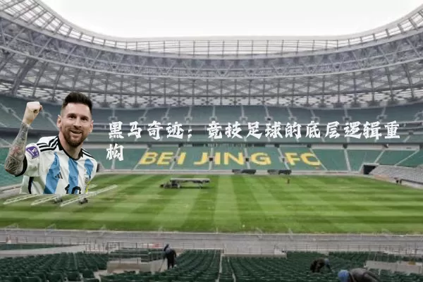黑马奇迹:竞技足球的底层逻辑重构