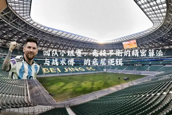 四队小组赛：竞技平衡的精密算法与战术博弈的底层逻辑